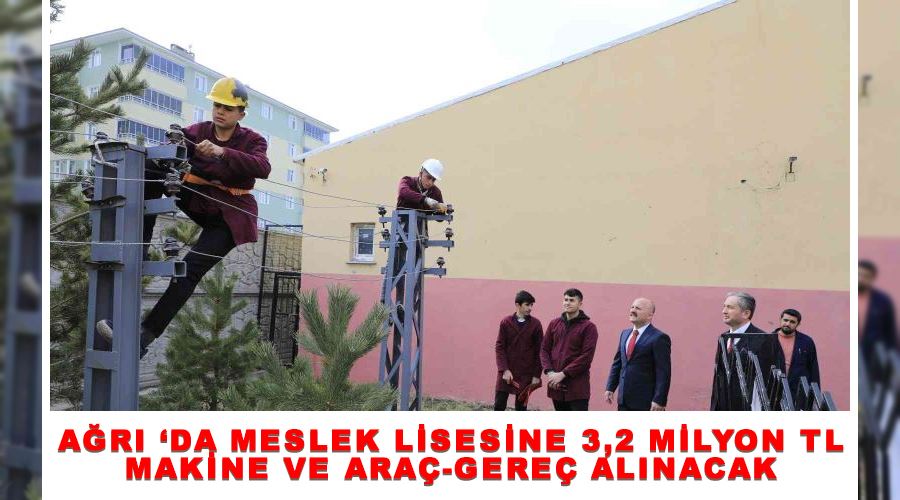 Ağrı ‘da meslek lisesine 3,2 milyon TL makine ve araç-gereç alınacak