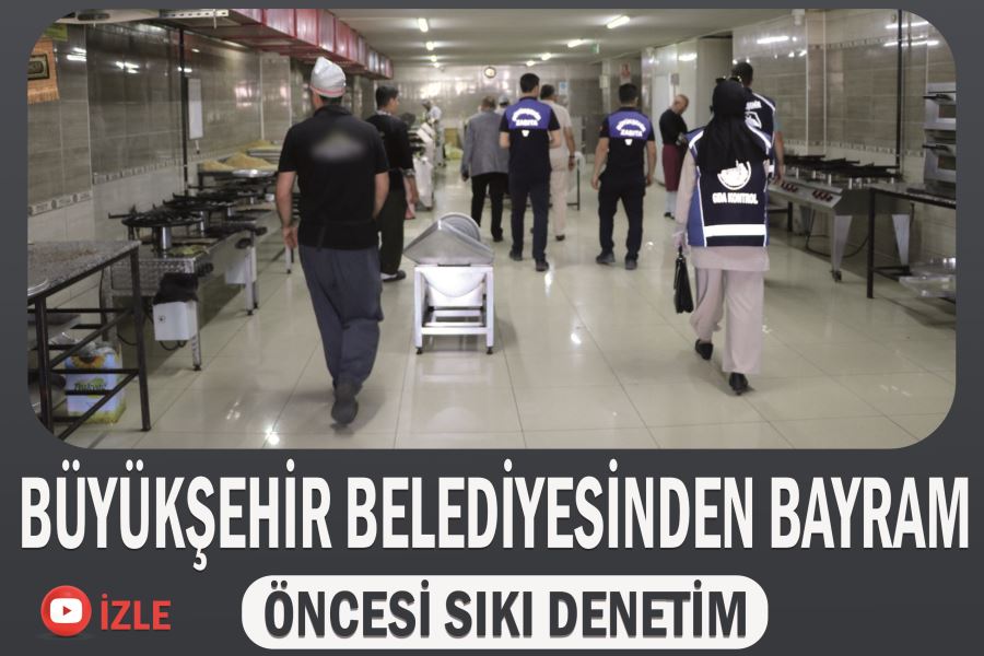 Büyükşehir Belediyesinden Bayram Öncesi Sıkı Denetim 