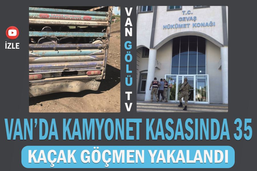 Van’da kamyonet kasasında 35 kaçak göçmen yakalandı