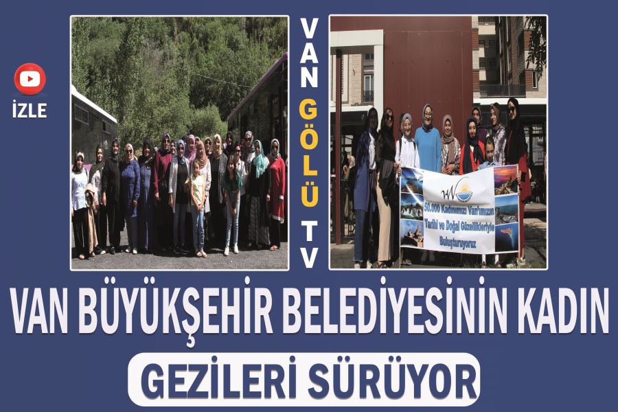 Van Büyükşehir Belediyesinin kadın gezileri sürüyor
