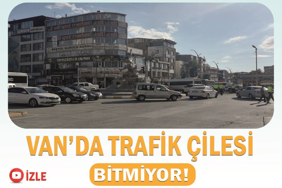 Van’da trafik çilesi bitmiyor!