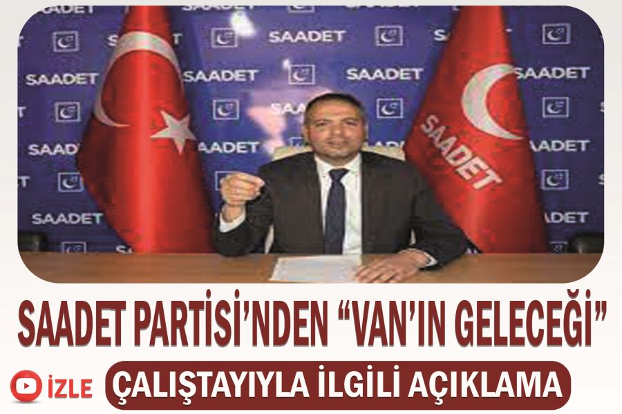 Saadet Partisi’nden “Van’ın Geleceği” çalıştayıyla ilgili açıklama