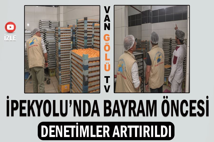 İpekyolu’nda bayram öncesi denetimler arttırıldı