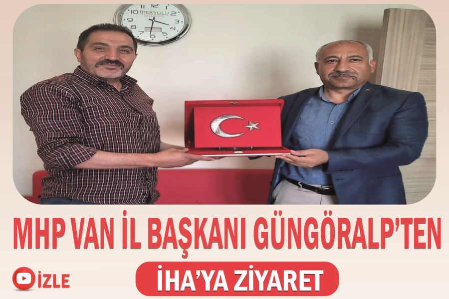 MHP Van İl Başkanı Güngöralp’ten İHA’ya ziyaret