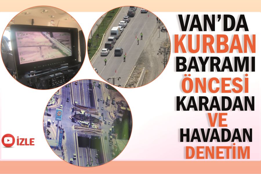Van’da Kurban Bayramı öncesi karadan ve havadan denetim