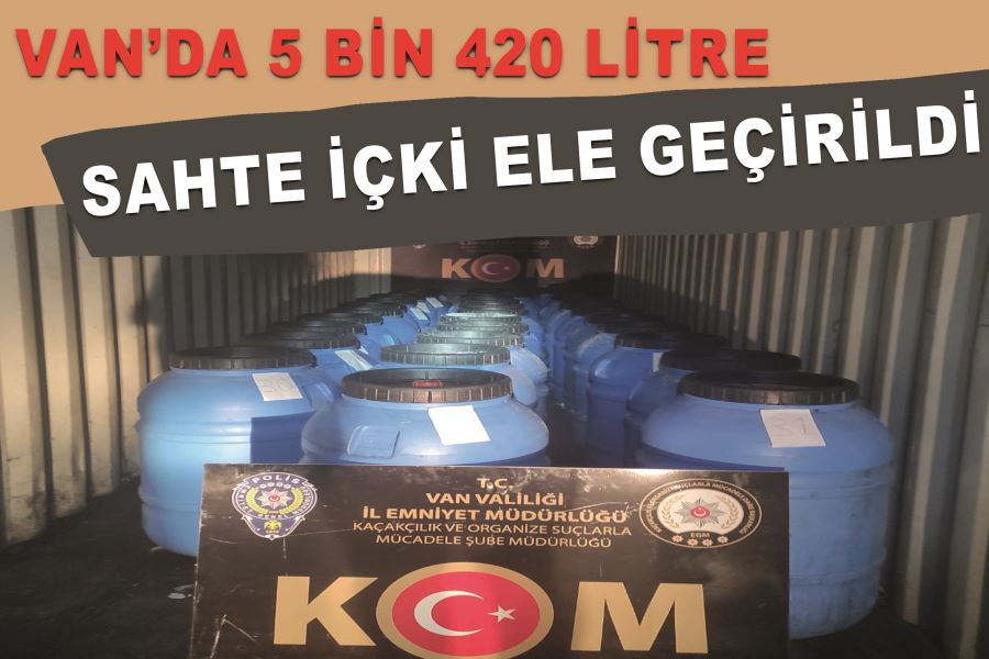 Van’da 5 bin 420 litre sahte içki ele geçirildi
