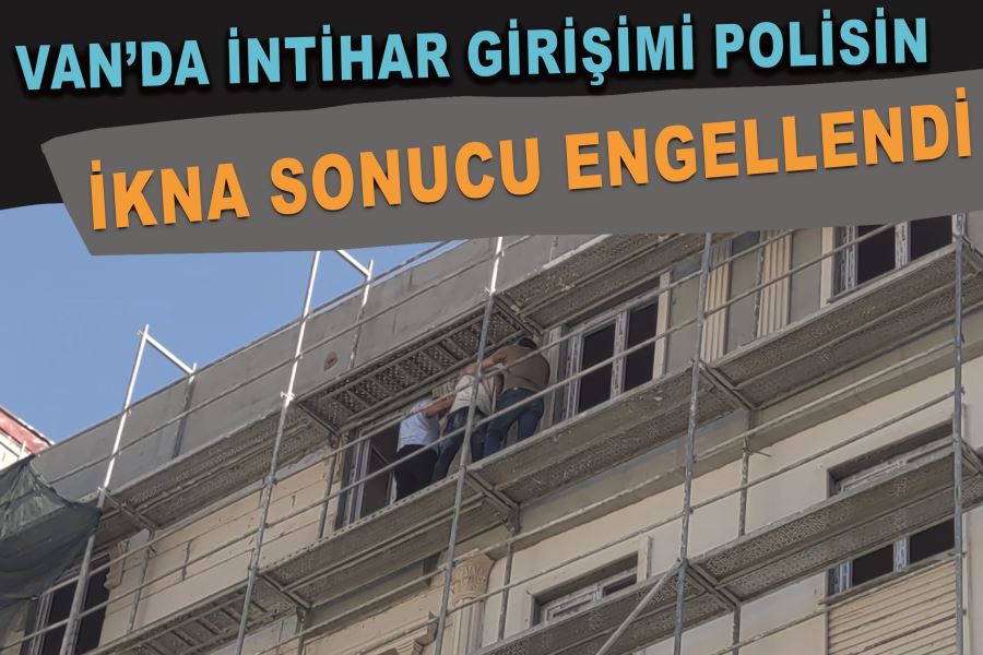 Van’da intihar girişimi polisin ikna sonucu engellendi