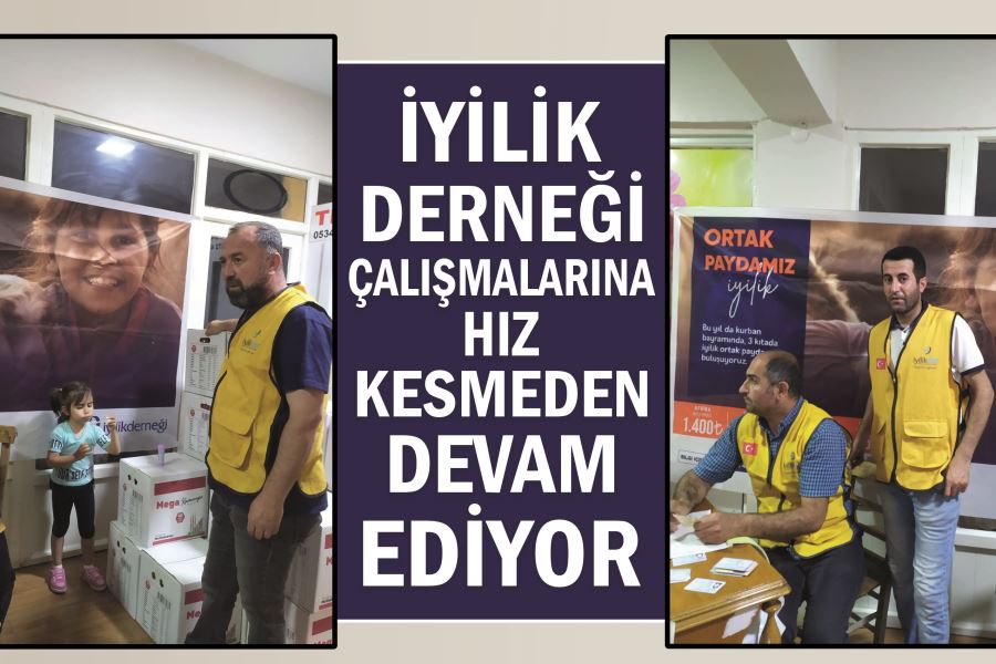 İyilik Derneği çalışmalarına hız kesmeden devam ediyor