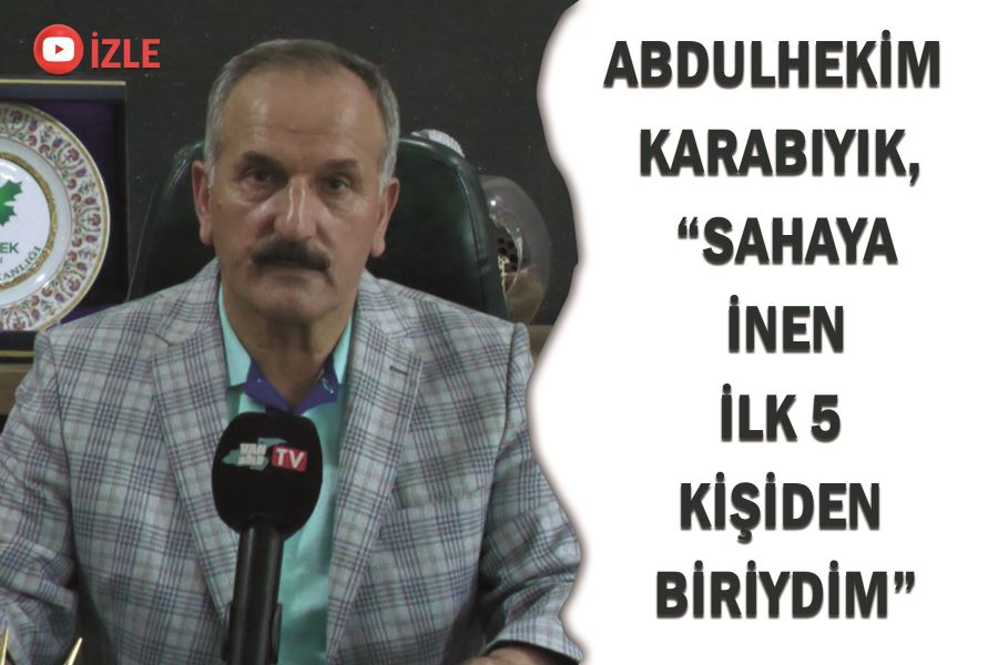 Abdulhekim Karabıyık, “Sahaya inen ilk 5 kişiden biriydim”