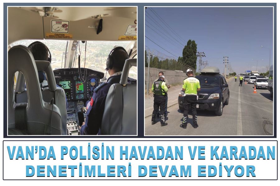 Van’da polisin havadan ve karadan denetimleri devam ediyor