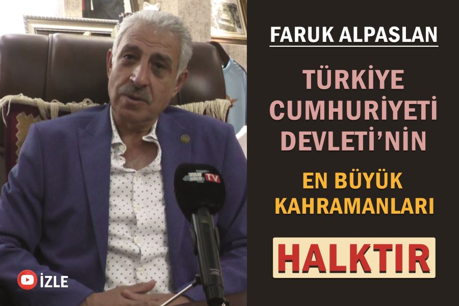 Faruk Alpaslan, “Türkiye Cumhuriyeti Devleti’nin en büyük kahramanları halktır”