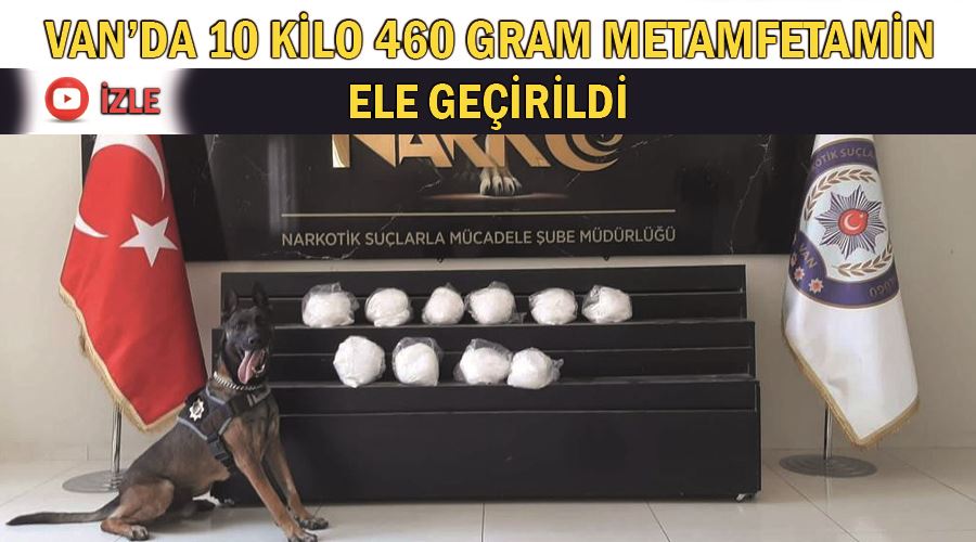 Van’da 10 kilo 460 gram metamfetamin ele geçirildi