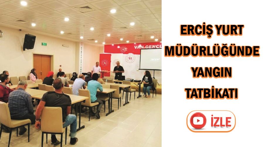 Erciş Yurt Müdürlüğünde yangın tatbikatı