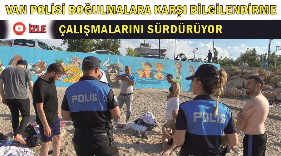 Van polisi boğulmalara karşı bilgilendirme çalışmalarını sürdürüyor