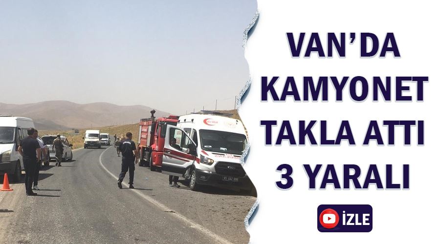 Van’da kamyonet takla attı 3 yaralı