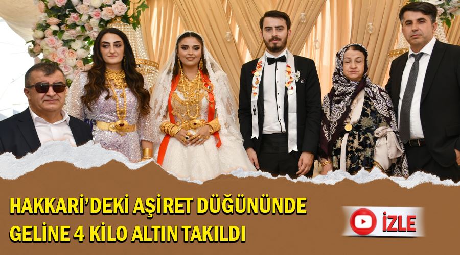 Hakkari’deki aşiret düğününde geline 4 kilo altın takıldı