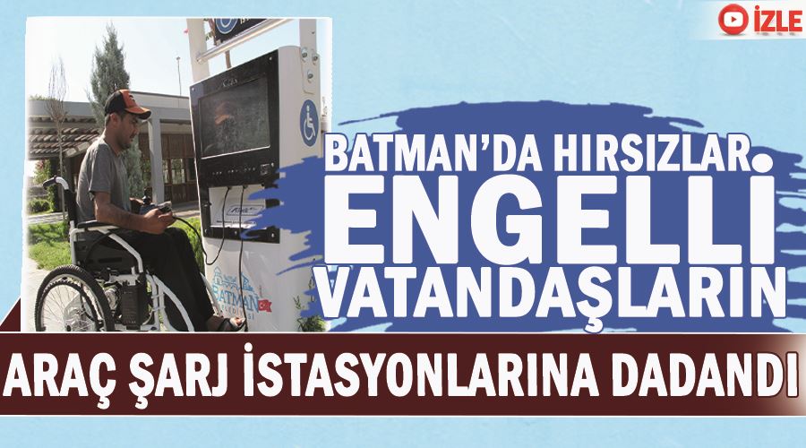Batman’da hırsızlar engelli vatandaşların araç şarj istasyonlarına dadandı
