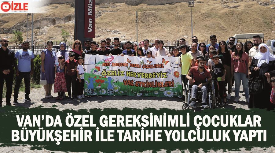 Van’da özel gereksinimli çocuklar, büyükşehir ile tarihe yolculuk yaptı