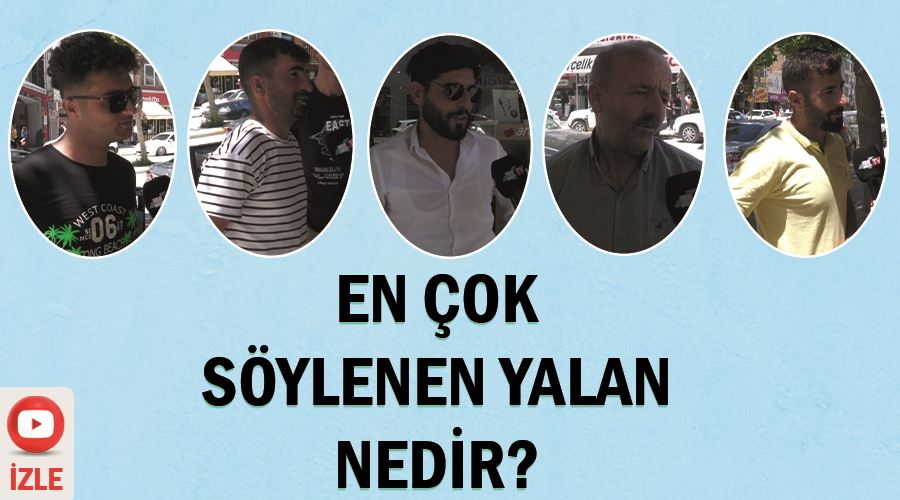 Van halkına, en çok söylenen yalan nedir sorusunu yönelttik?  