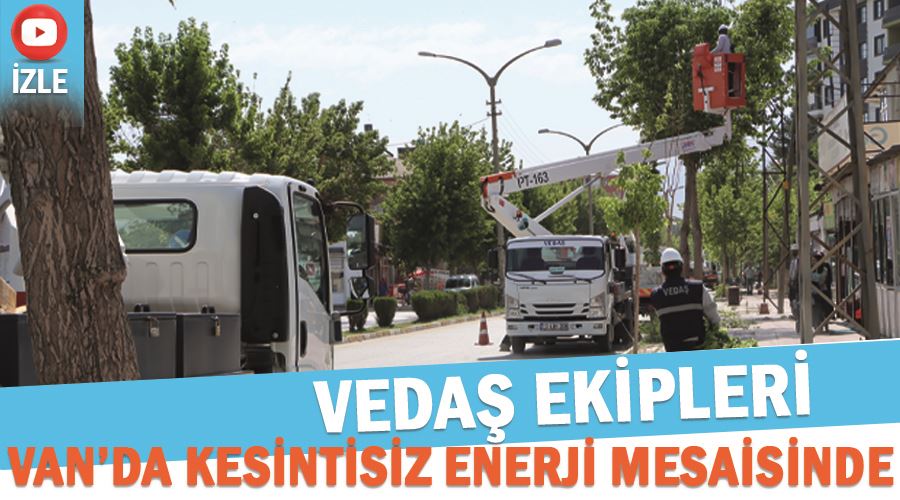 VEDAŞ ekipleri, Van’da kesintisiz enerji mesaisinde