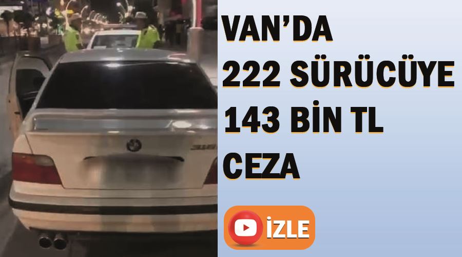 Van’da 222 sürücüye 143 bin TL ceza