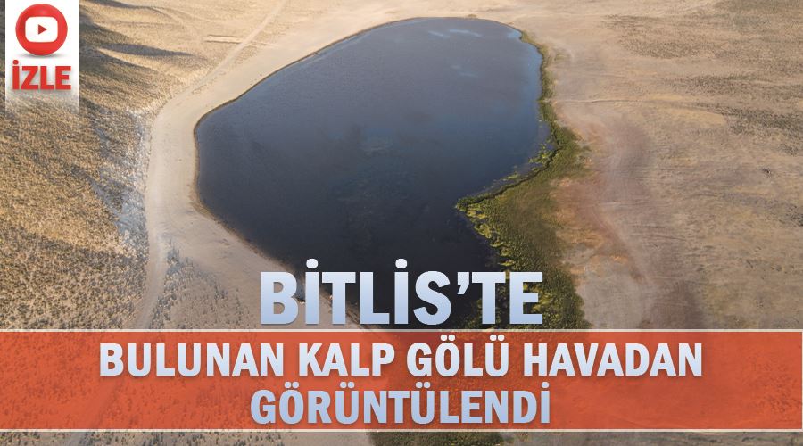 Bitlis’te bulunan Kalp Gölü havadan görüntülendi