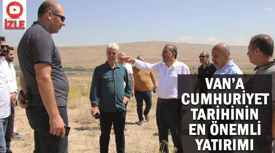 Van’a Cumhuriyet tarihinin en önemli yatırımı