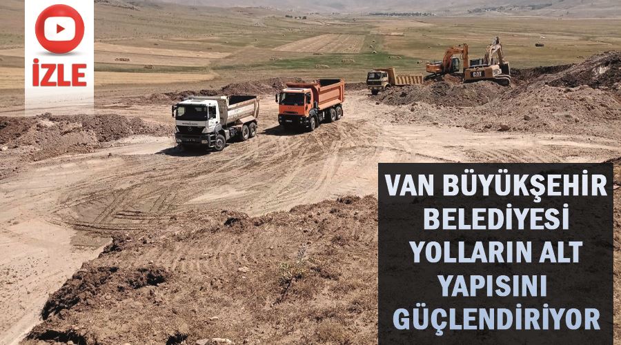 Van Büyükşehir Belediyesi yolların alt yapısını güçlendiriyor