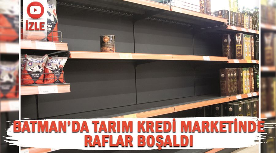 Batman’da Tarım Kredi marketinde raflar boşaldı