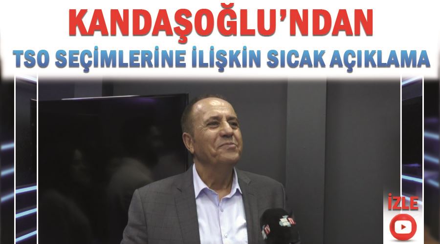 Kandaşoğlu’ndan TSO Seçimlerine İlişkin Sıcak Açıklama 