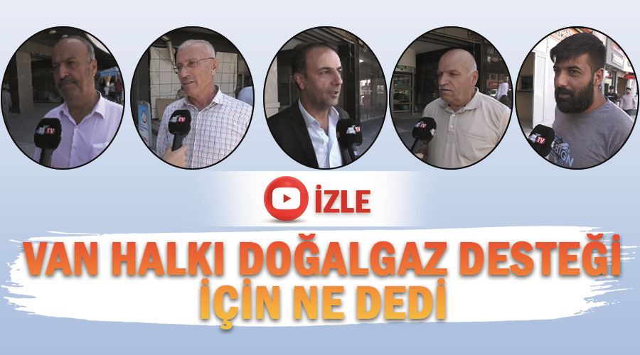 Van halkı doğalgaz desteği için ne dedi?