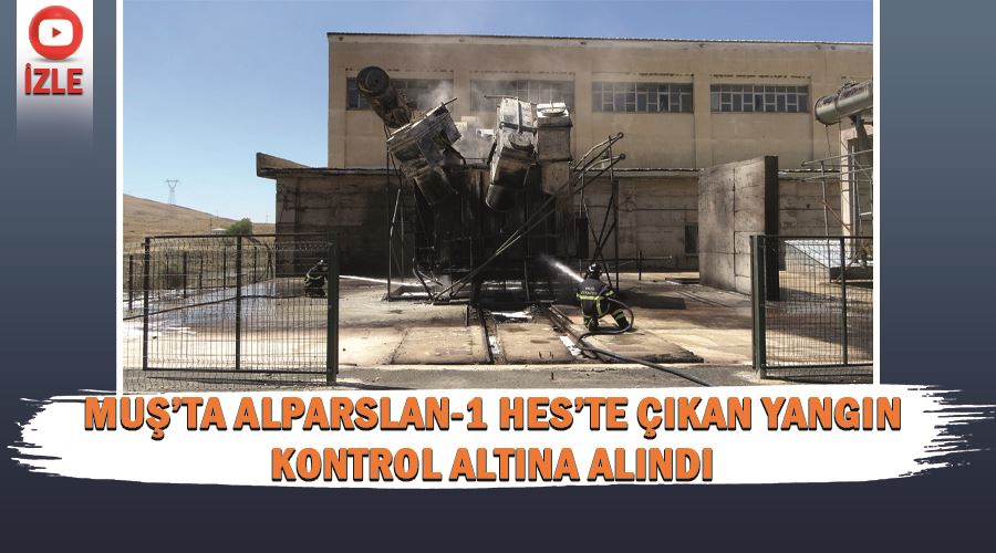 Muş’ta Alparslan-1 HES’te çıkan yangın kontrol altına alındı