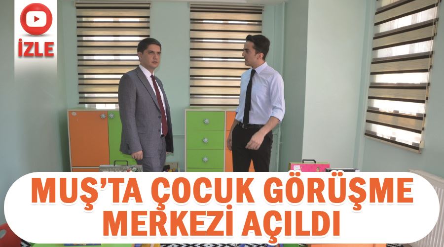 Muş’ta çocuk görüşme merkezi açıldı