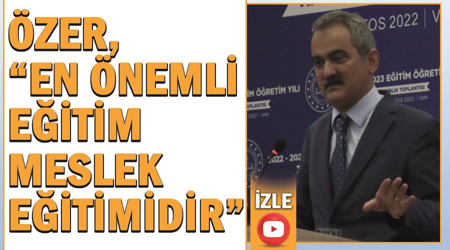 Özer, “en önemli eğitim meslek eğitimidir” 