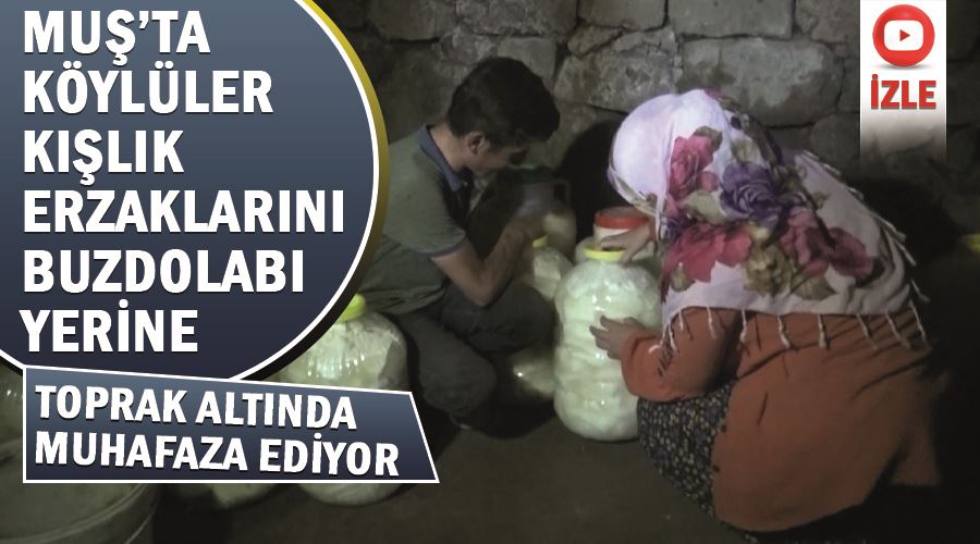 Muş’ta köylüler kışlık erzaklarını buzdolabı yerine toprak altında muhafaza ediyor