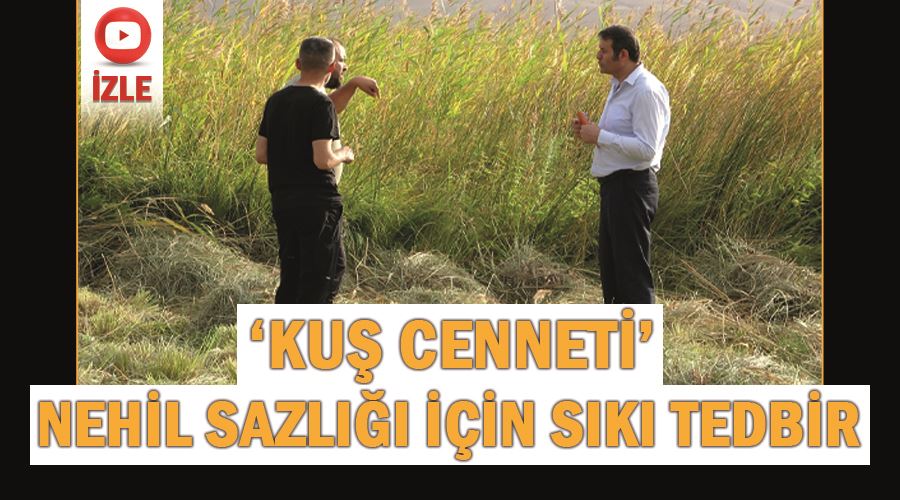 ‘Kuş cenneti’ Nehil Sazlığı için sıkı tedbir