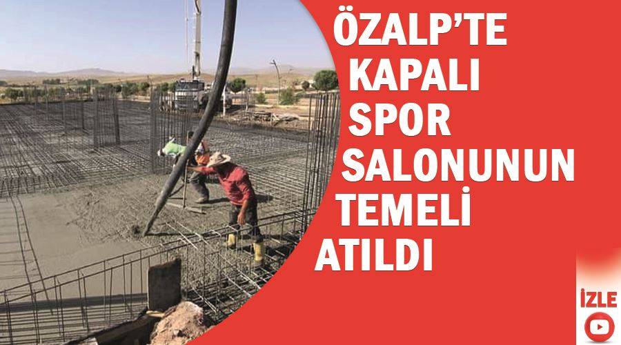 Özalp’te kapalı spor salonunun temeli atıldı