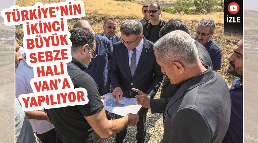 Türkiye’nin ikinci büyük sebze hali Van’a yapılıyor