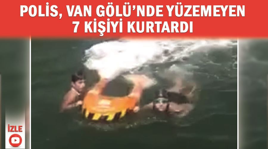 Polis, Van Gölü’nde yüzemeyen 7 kişiyi kurtardı