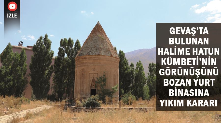 Gevaş’ta bulunan Halime Hatun Kümbeti’nin görünüşünü bozan yurt binasına yıkım kararı