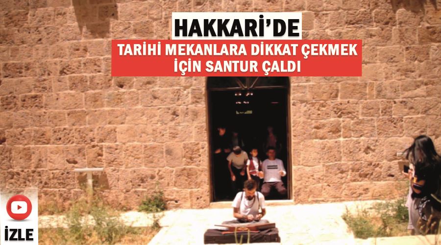 Hakkari’de tarihi mekanlara dikkat çekmek için santur çaldı