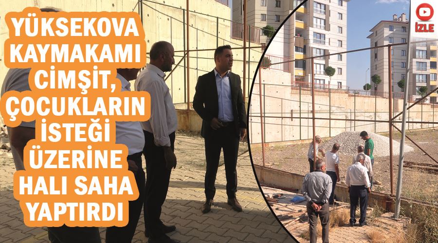 Yüksekova Kaymakamı Cimşit, çocukların isteği üzerine halı saha yaptırdı
