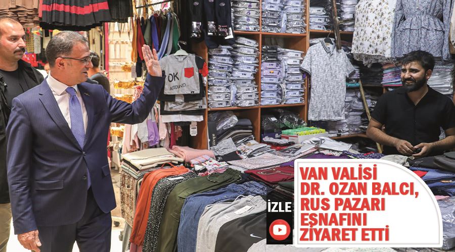 Van Valisi Dr. Ozan Balcı, Rus Pazarı Esnafını ziyaret Etti