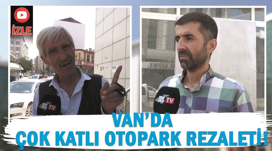 Van’da çok katlı otopark rezaleti!