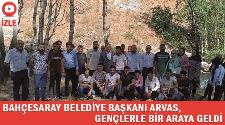 Bahçesaray Belediye Başkanı Arvas, gençlerle bir araya geldi