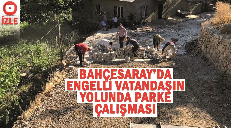 Bahçesaray’da engelli vatandaşın yolunda parke çalışması