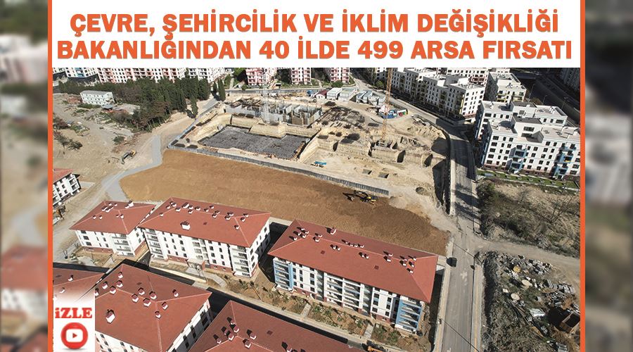 Çevre, Şehircilik ve İklim Değişikliği Bakanlığından 40 ilde 499 arsa fırsatı.