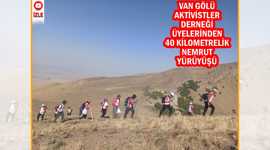 Van Gölü Aktivistler Derneği üyelerinden 40 kilometrelik Nemrut yürüyüşü