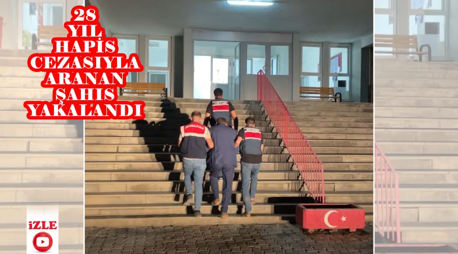 28 yıl hapis cezasıyla aranan şahıs yakalandı