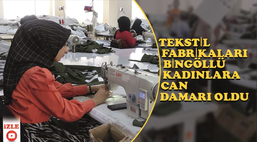 Tekstil fabrikaları Bingöllü kadınlara can damarı oldu.